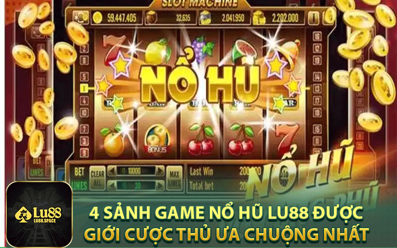 4 sảnh game nổ hũ Lu88 được giới cược thủ ưa chuộng nhất