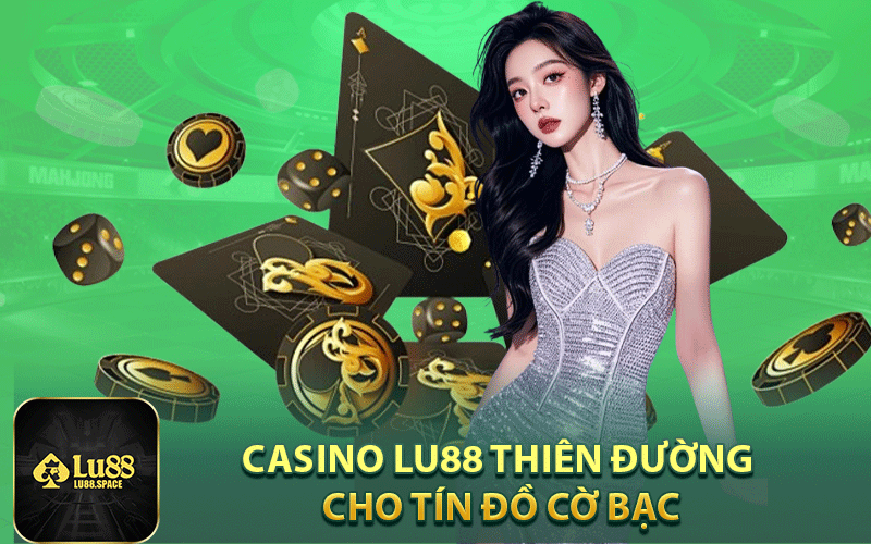 Casino Lu88 Thiên đường cho tín đồ cờ bạc