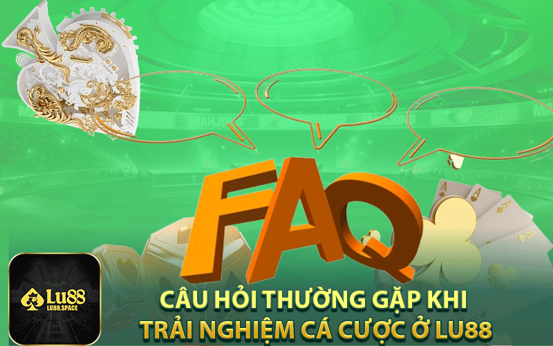 Câu hỏi thường gặp khi trải nghiệm cá cược ở Lu88
