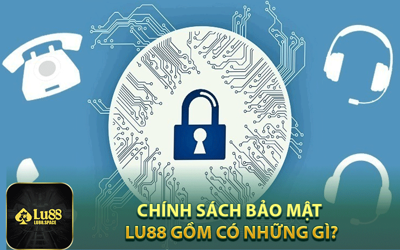 Chính sách bảo mật Lu88 gồm có những gì?