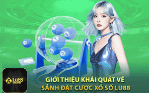 Giới thiệu khái quát về sảnh đặt cược xổ số Lu88