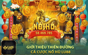 Giới thiệu thiên đường cá cược nổ hũ Lu88