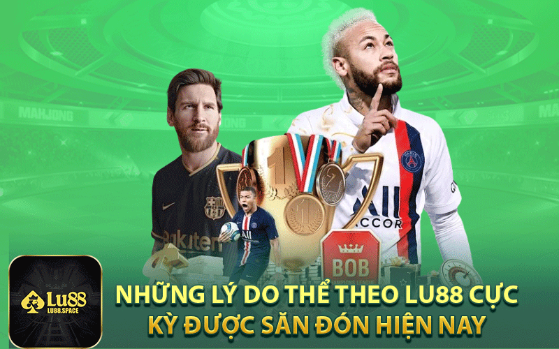 Những lý do thể theo Lu88 cực kỳ được săn đón hiện nay