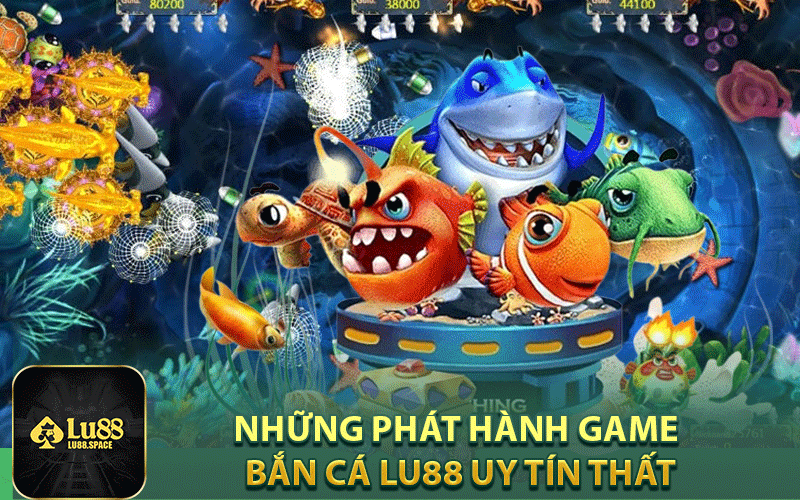 Những phát hành game bắn cá lu88 uy tín thất