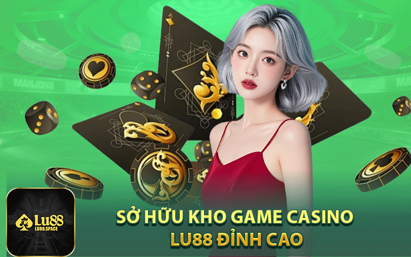 Sở hữu kho game casino lu88 đỉnh cao