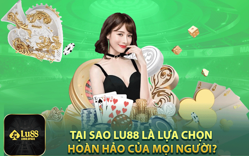 Tại sao Lu88 là lựa chọn hoàn hảo của mọi người?