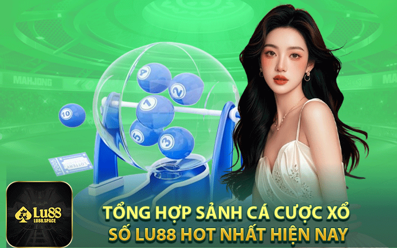 Tổng hợp sảnh cá cược xổ số Lu88 hot nhất hiện nay